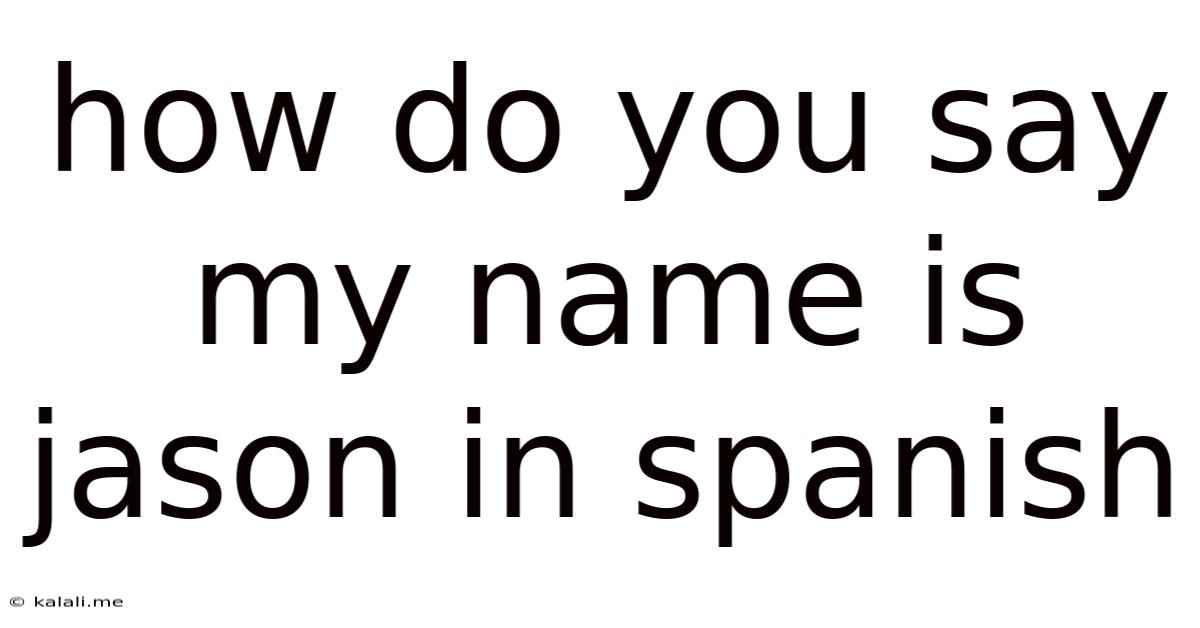 How Do You Say My Name Is Jason In Spanish