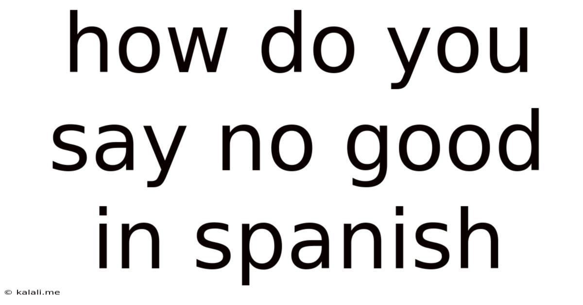 How Do You Say No Good In Spanish