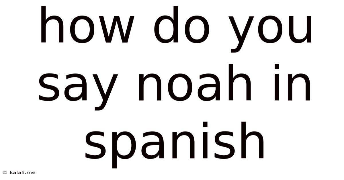 How Do You Say Noah In Spanish