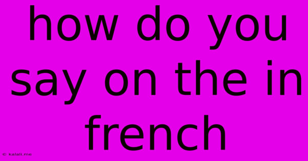How Do You Say On The In French