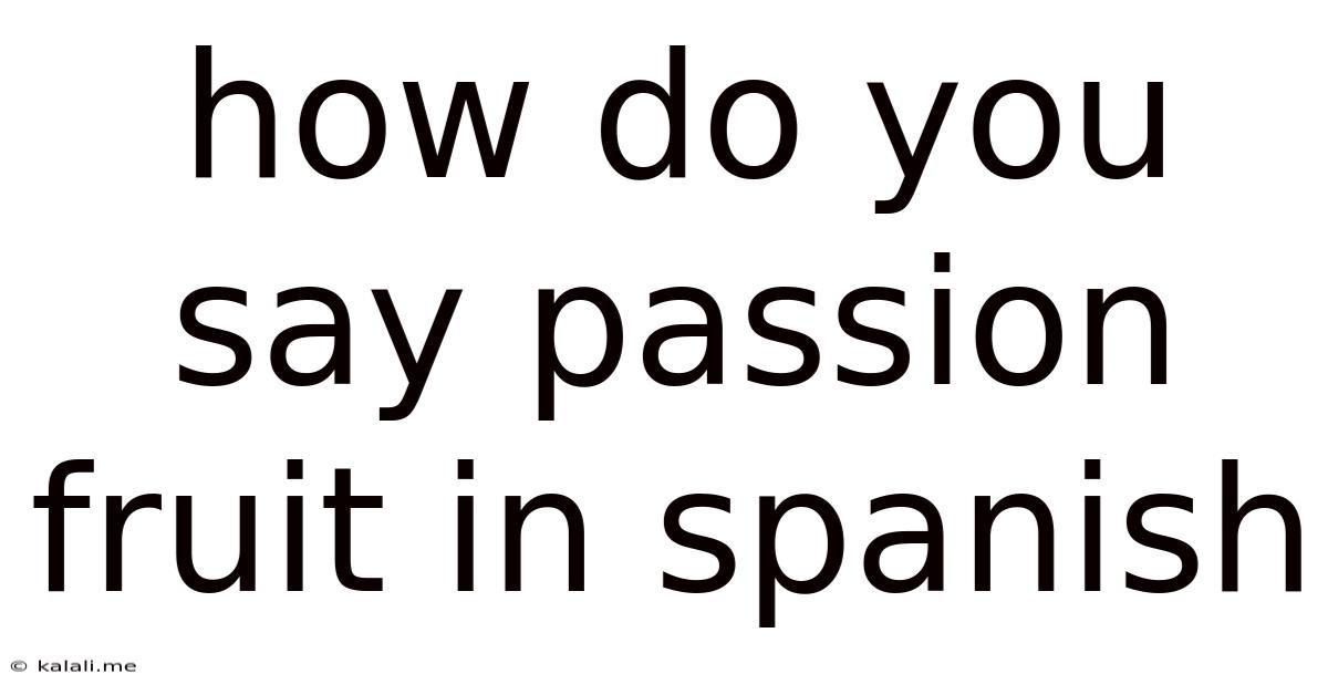 How Do You Say Passion Fruit In Spanish