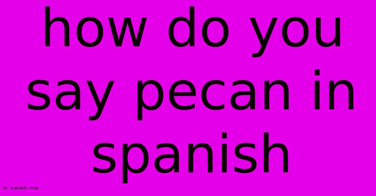 How Do You Say Pecan In Spanish
