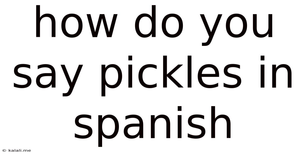 How Do You Say Pickles In Spanish