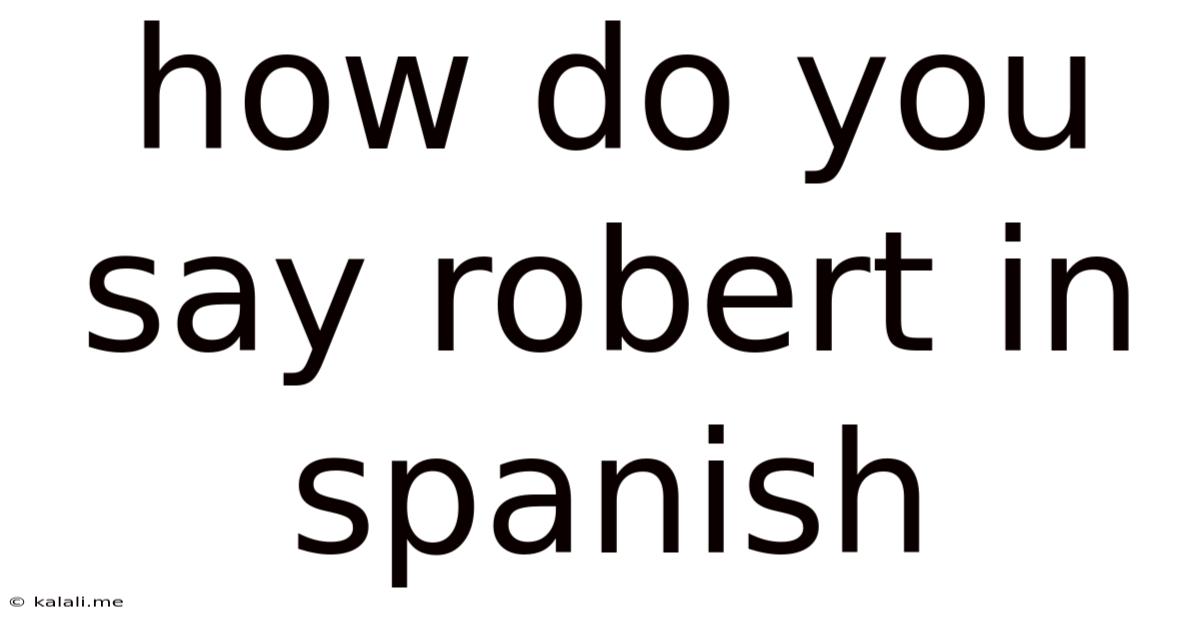 How Do You Say Robert In Spanish
