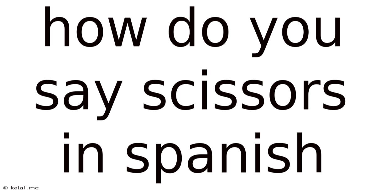 How Do You Say Scissors In Spanish