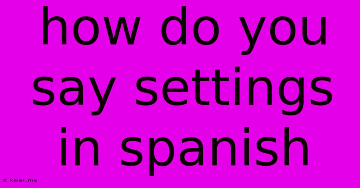 How Do You Say Settings In Spanish