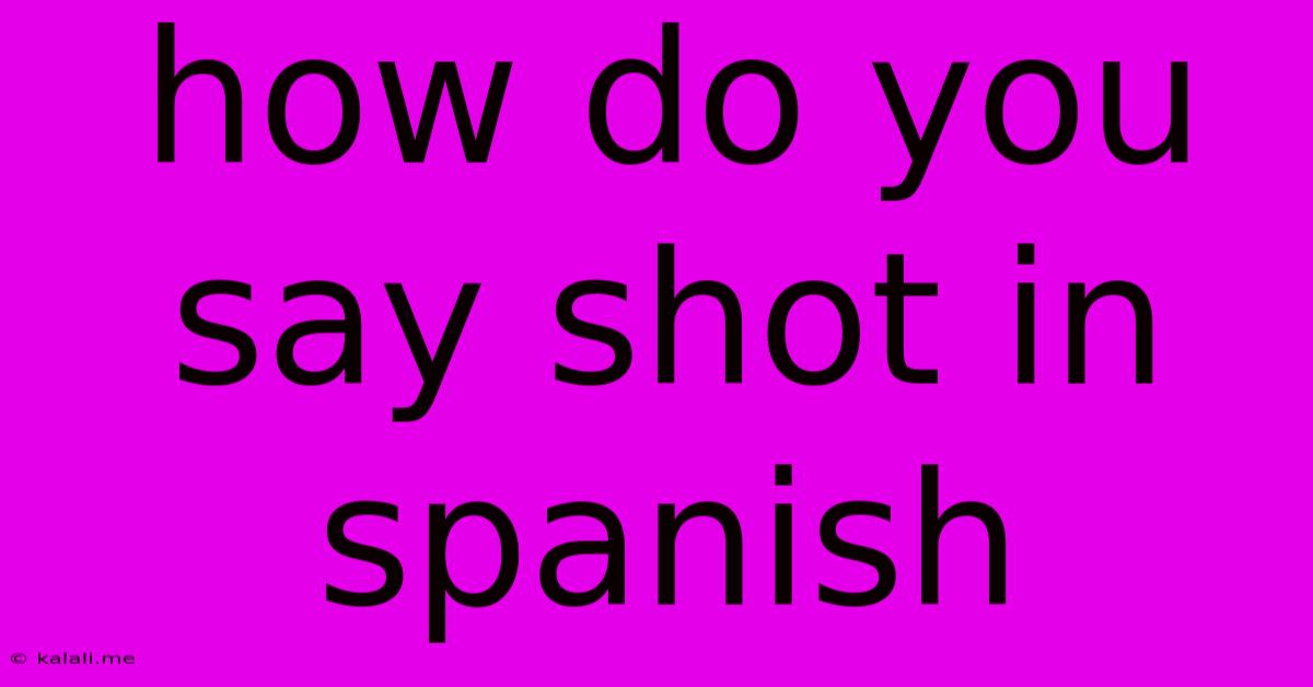 How Do You Say Shot In Spanish