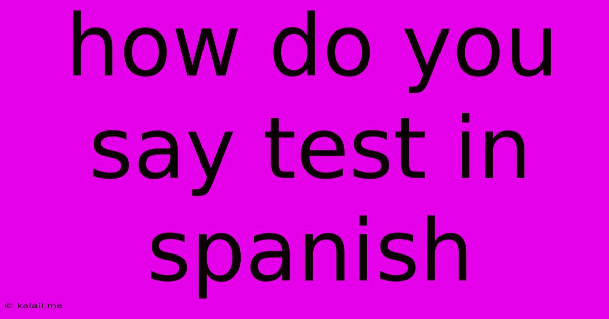How Do You Say Test In Spanish