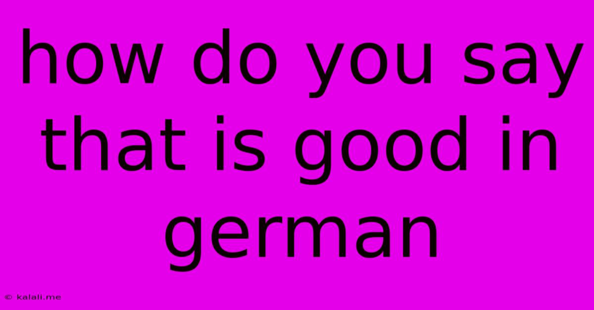 How Do You Say That Is Good In German
