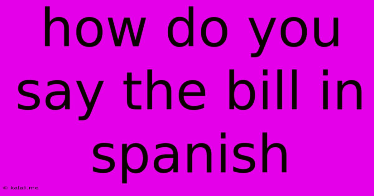 How Do You Say The Bill In Spanish