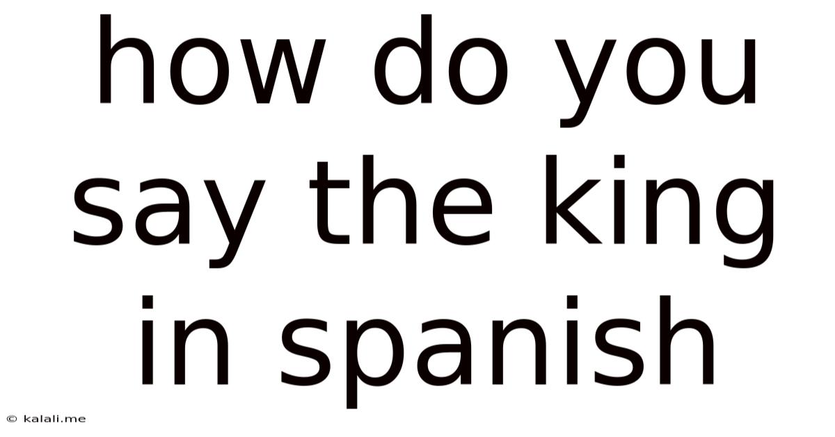 How Do You Say The King In Spanish