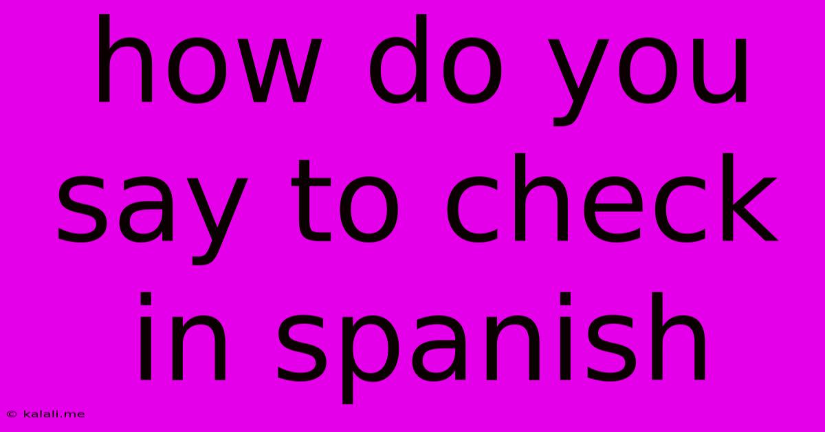 How Do You Say To Check In Spanish
