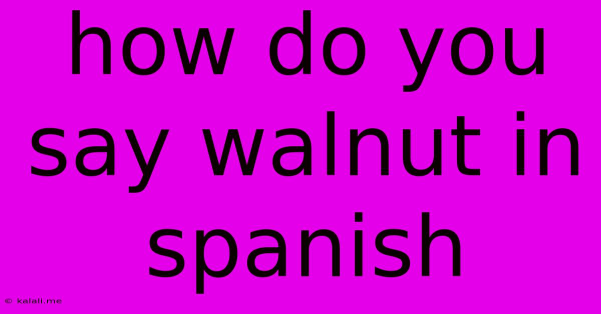 How Do You Say Walnut In Spanish