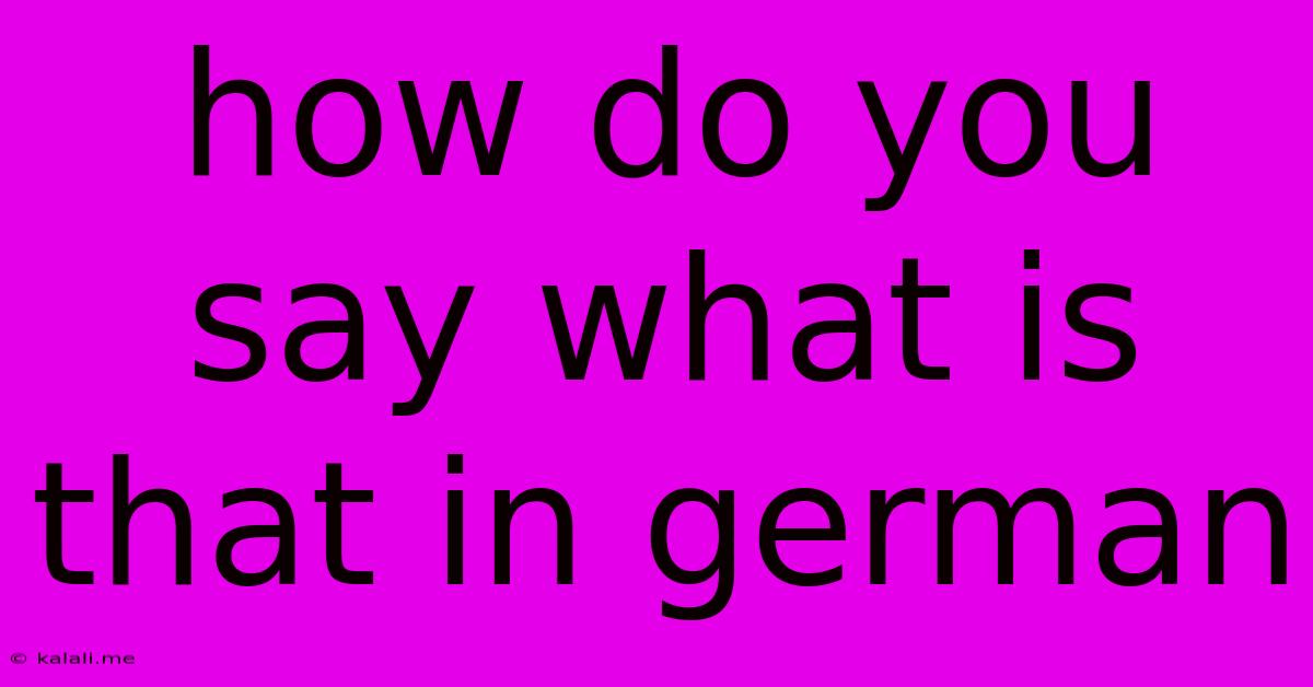 How Do You Say What Is That In German