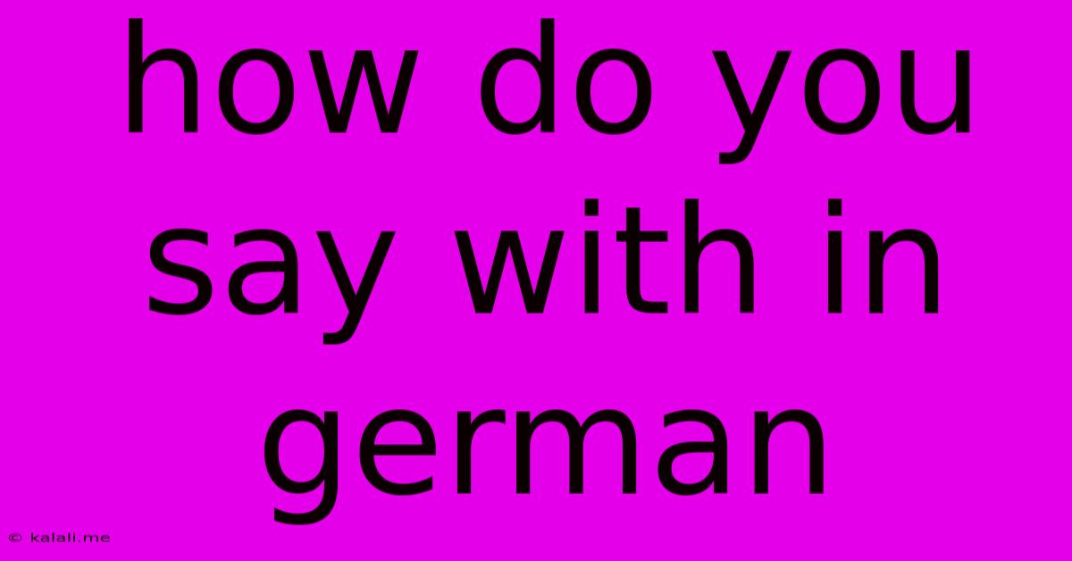 How Do You Say With In German
