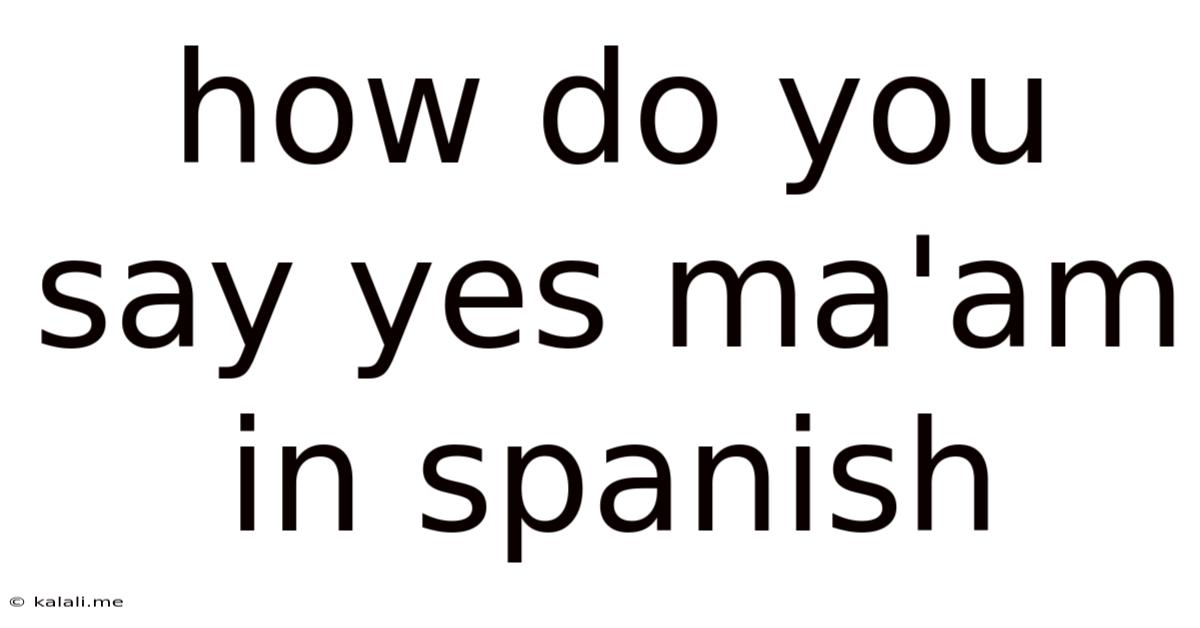 How Do You Say Yes Ma'am In Spanish