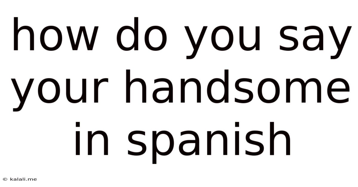 How Do You Say Your Handsome In Spanish