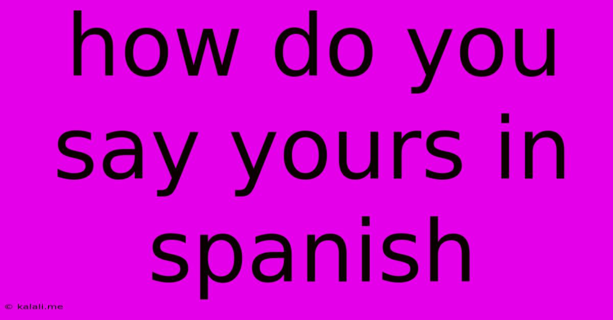 How Do You Say Yours In Spanish