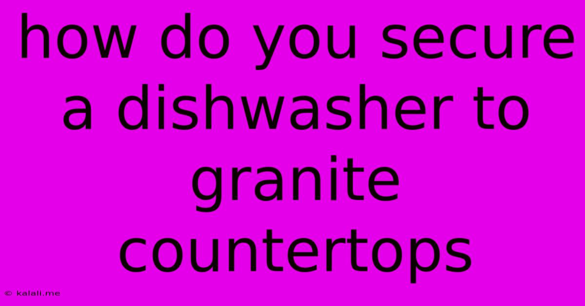 How Do You Secure A Dishwasher To Granite Countertops