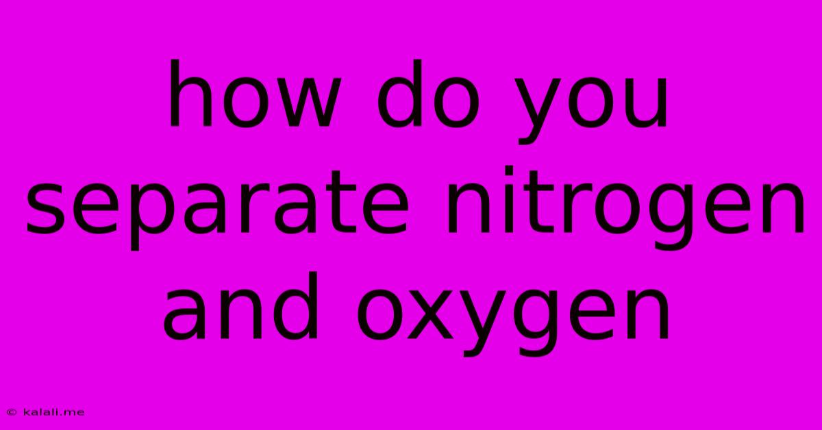 How Do You Separate Nitrogen And Oxygen
