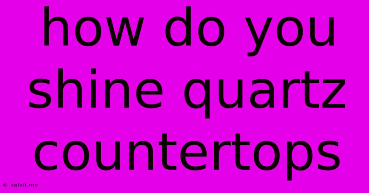 How Do You Shine Quartz Countertops