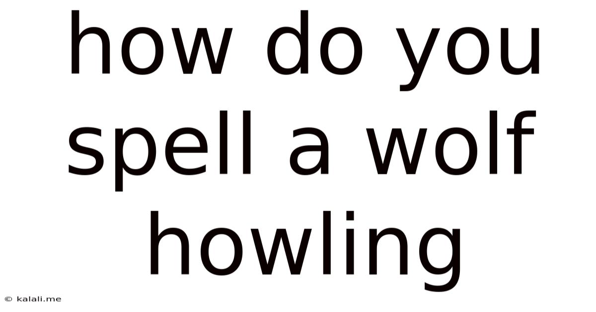 How Do You Spell A Wolf Howling