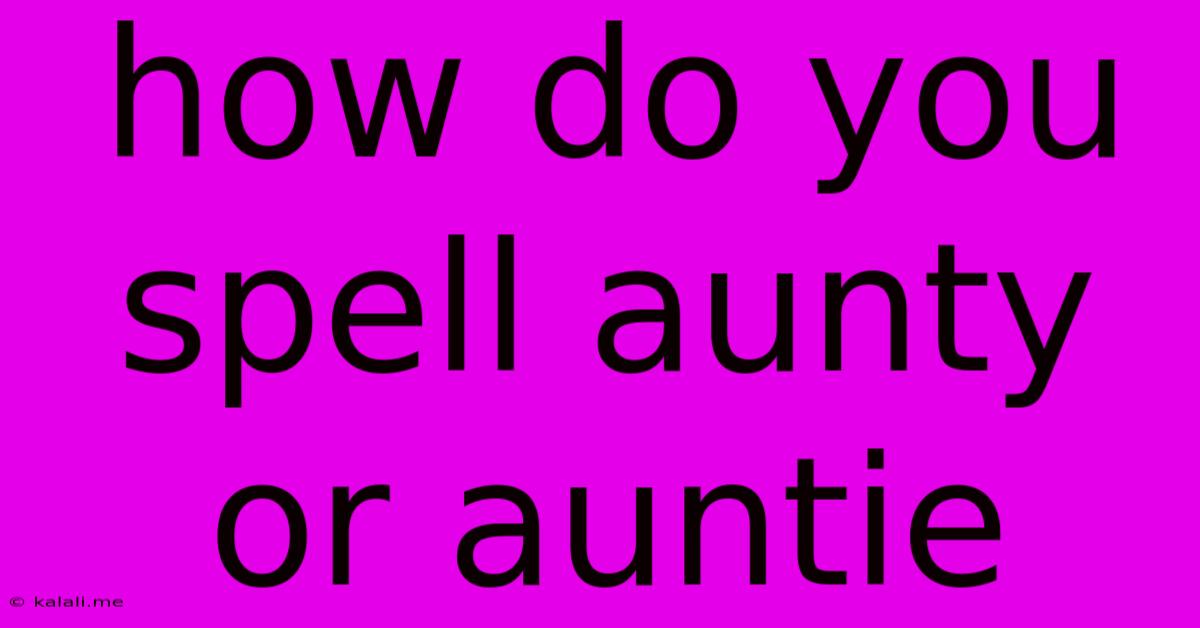 How Do You Spell Aunty Or Auntie