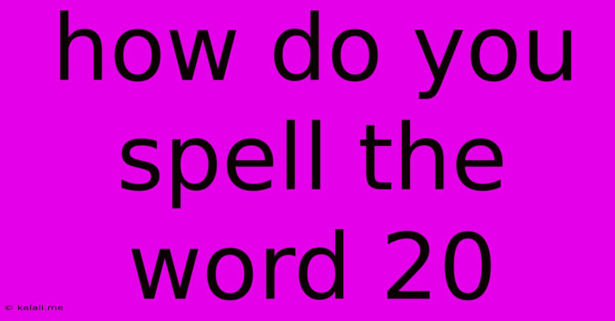 How Do You Spell The Word 20