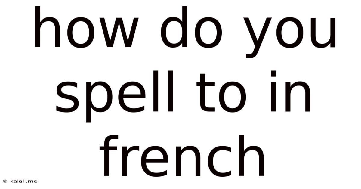 How Do You Spell To In French