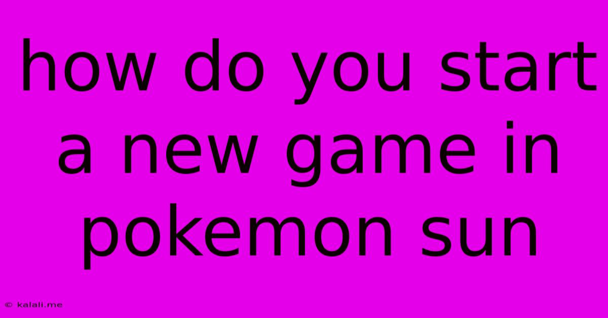 How Do You Start A New Game In Pokemon Sun
