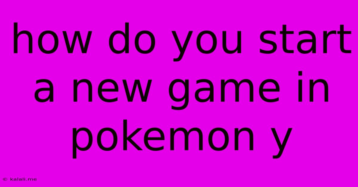 How Do You Start A New Game In Pokemon Y
