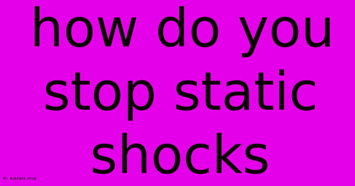 How Do You Stop Static Shocks