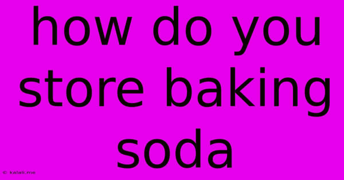 How Do You Store Baking Soda