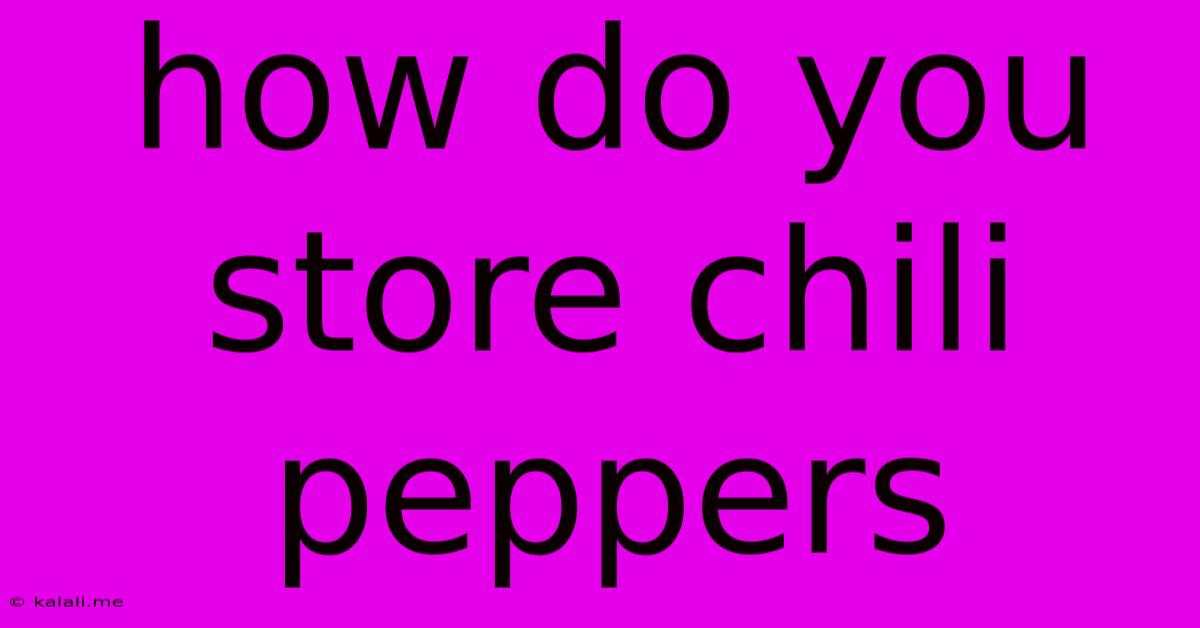 How Do You Store Chili Peppers