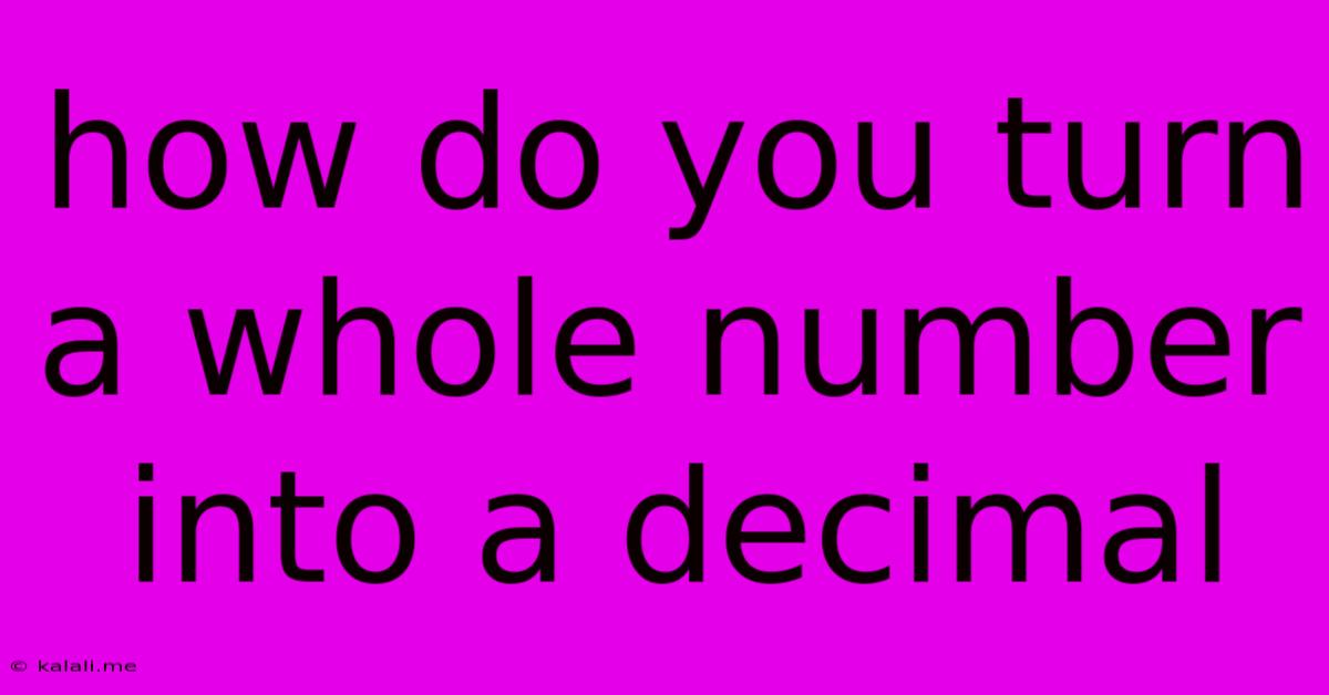 How Do You Turn A Whole Number Into A Decimal