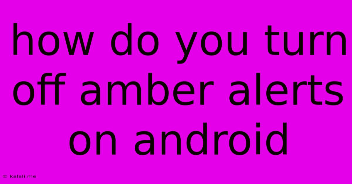 How Do You Turn Off Amber Alerts On Android