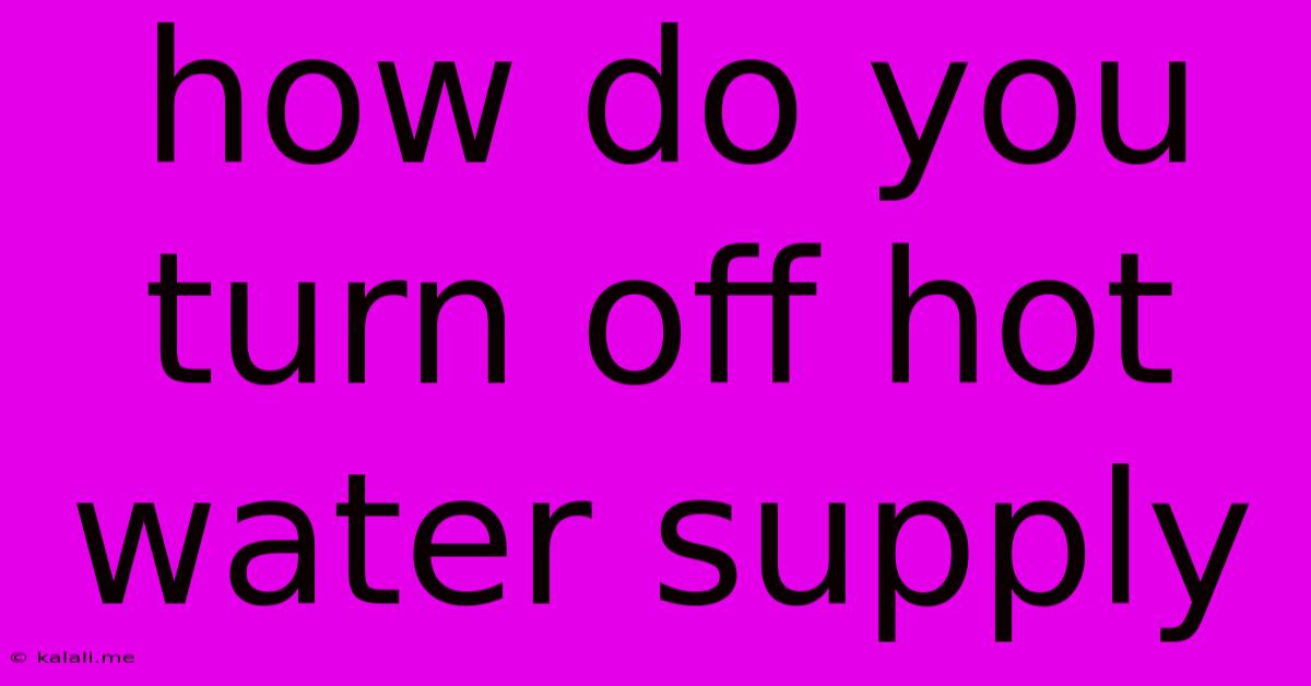 How Do You Turn Off Hot Water Supply