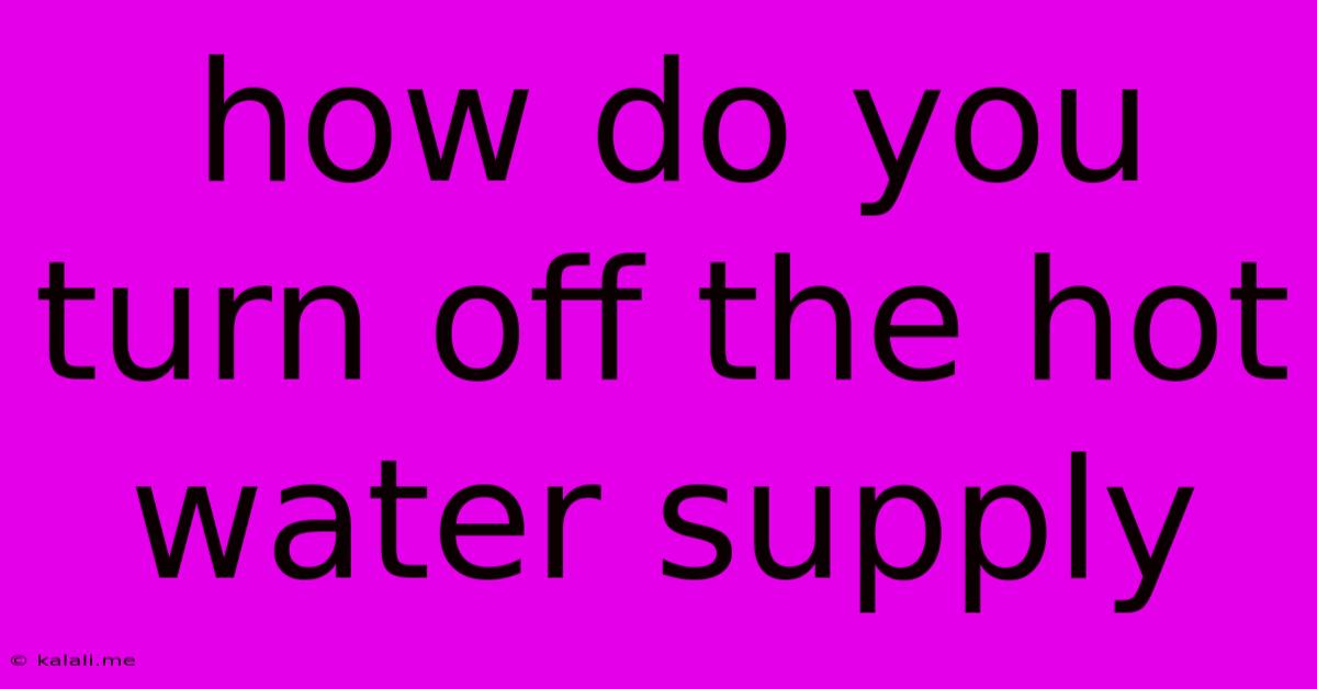 How Do You Turn Off The Hot Water Supply