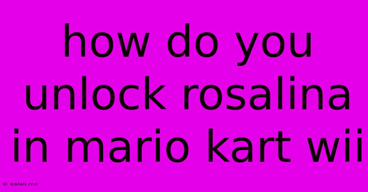 How Do You Unlock Rosalina In Mario Kart Wii