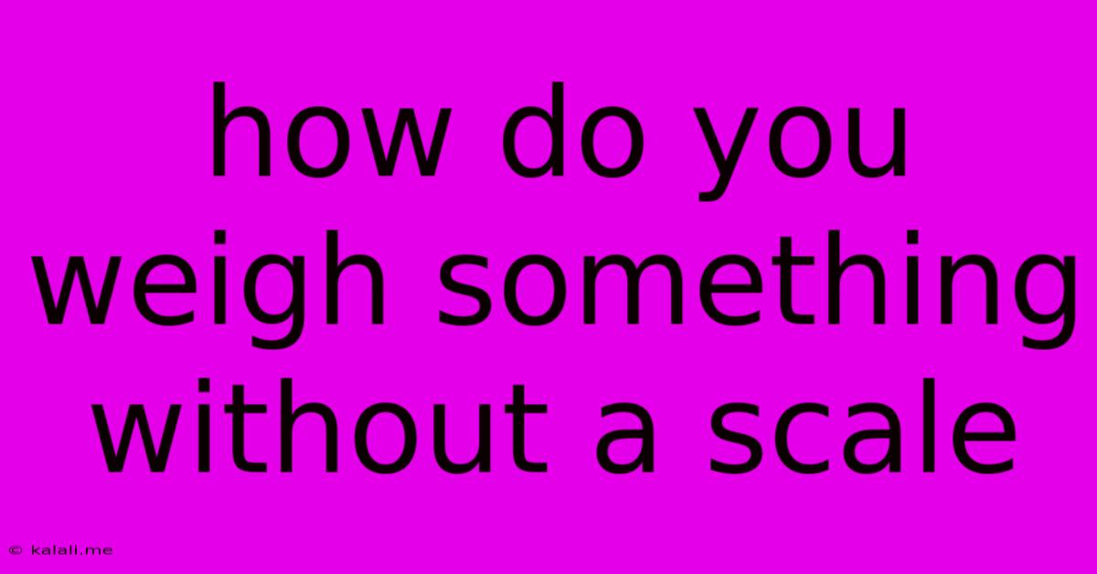 How Do You Weigh Something Without A Scale