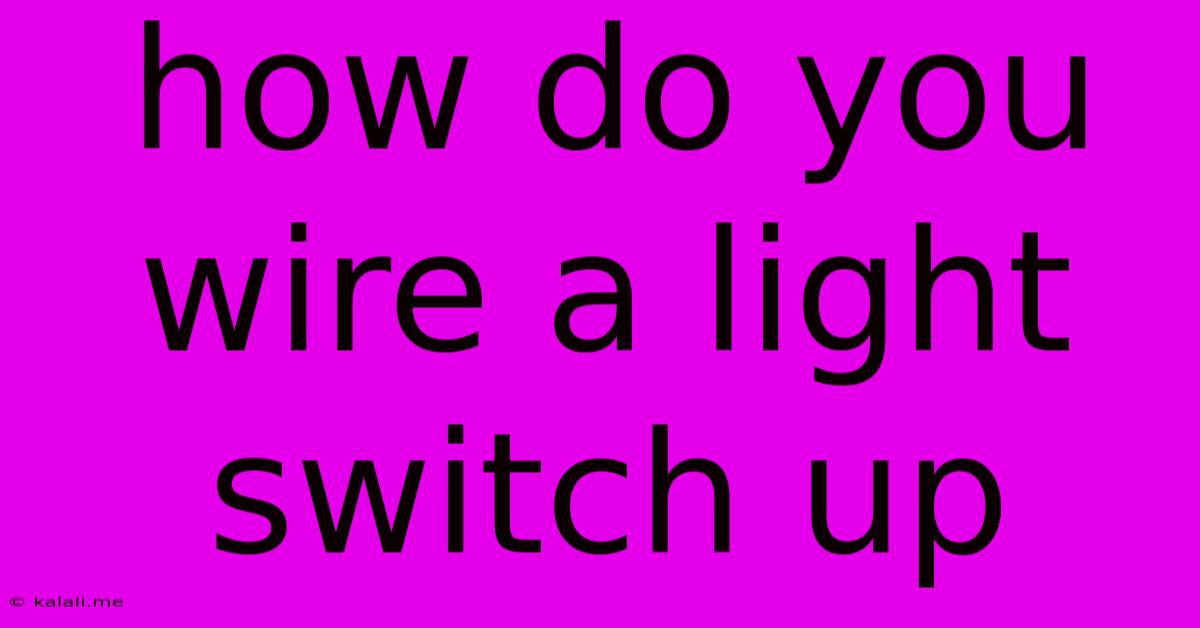 How Do You Wire A Light Switch Up