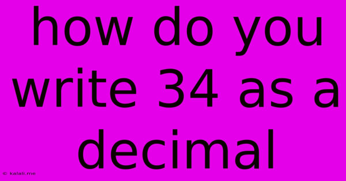 How Do You Write 34 As A Decimal