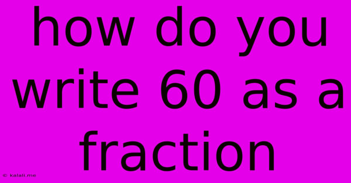 How Do You Write 60 As A Fraction