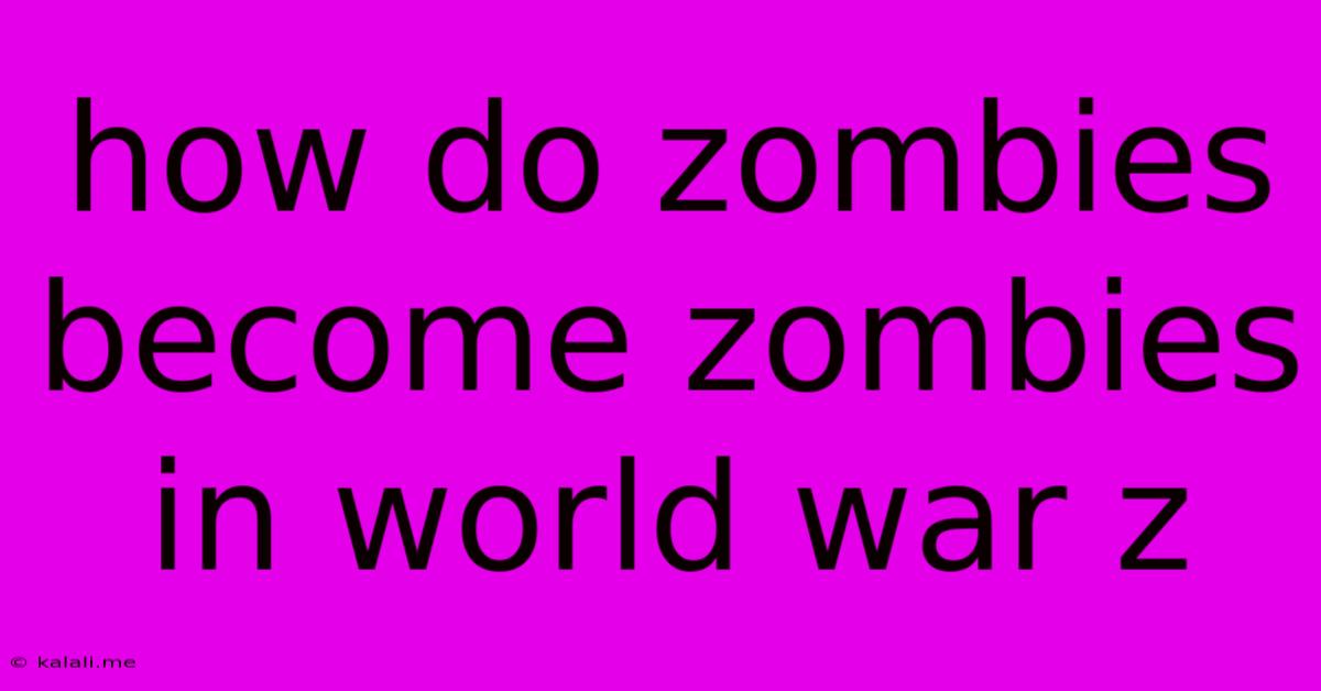 How Do Zombies Become Zombies In World War Z