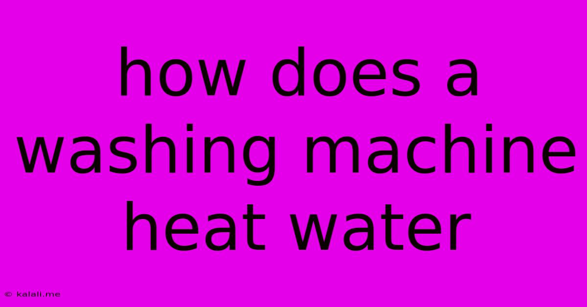 How Does A Washing Machine Heat Water