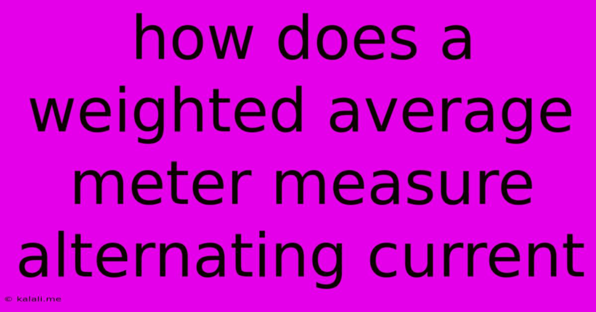 How Does A Weighted Average Meter Measure Alternating Current
