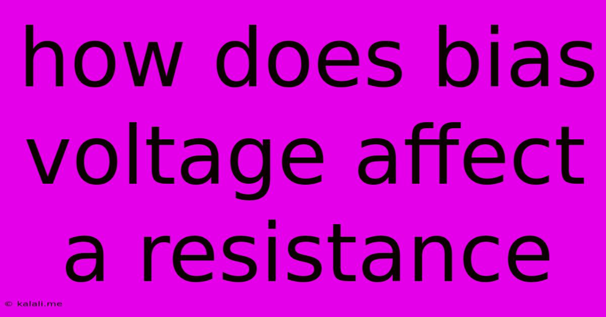 How Does Bias Voltage Affect A Resistance