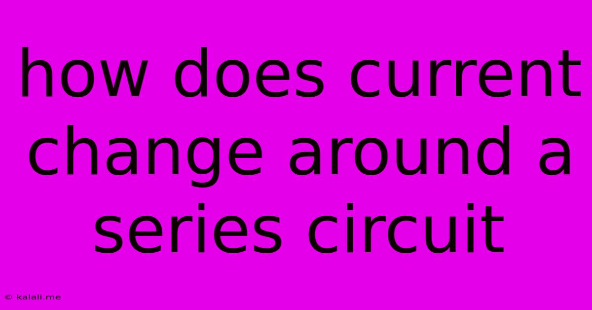 How Does Current Change Around A Series Circuit