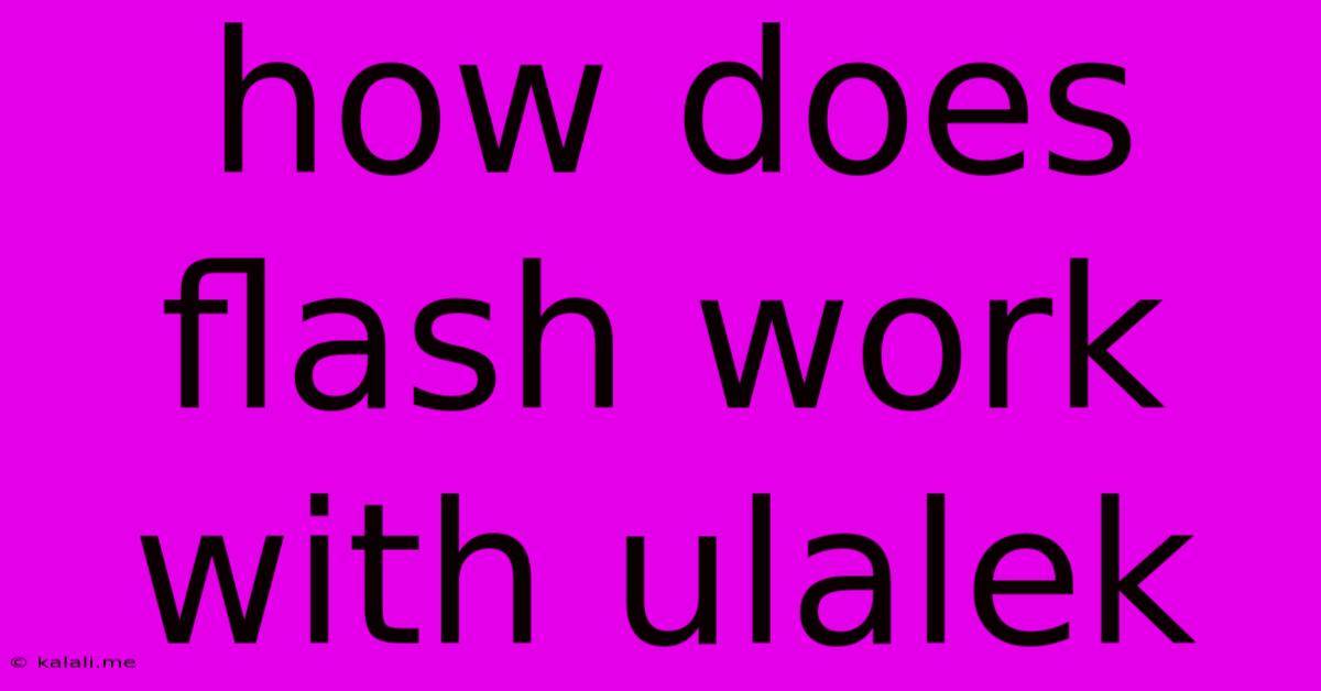 How Does Flash Work With Ulalek