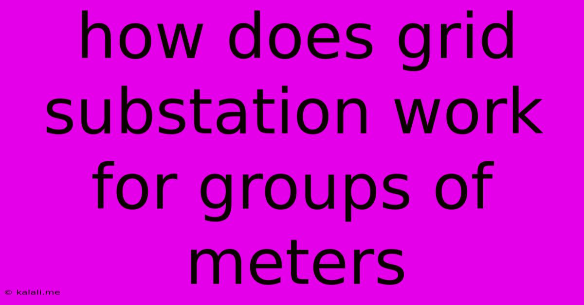 How Does Grid Substation Work For Groups Of Meters